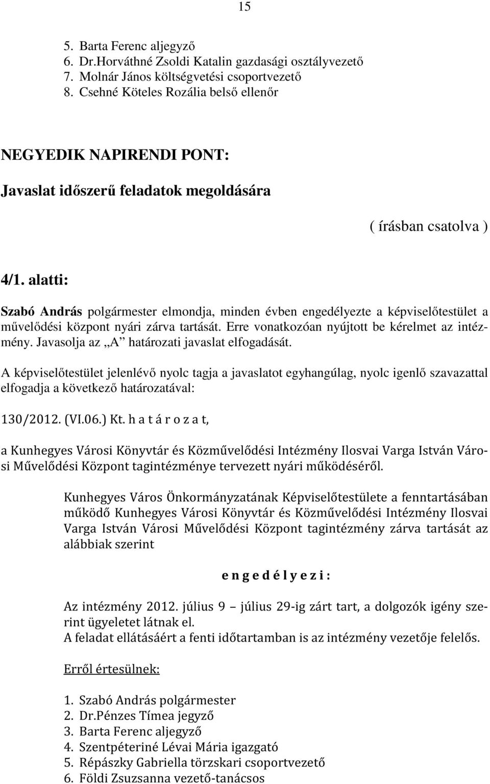 alatti: Szabó András polgármester elmondja, minden évben engedélyezte a képviselőtestület a művelődési központ nyári zárva tartását. Erre vonatkozóan nyújtott be kérelmet az intézmény.