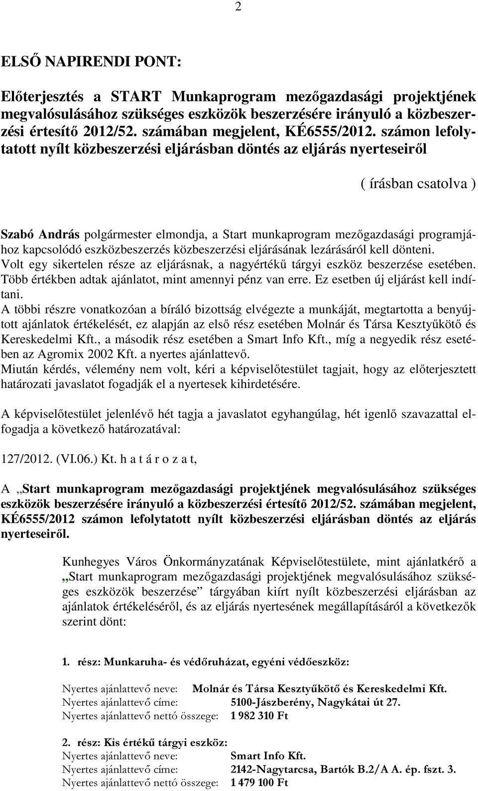 számon lefolytatott nyílt közbeszerzési eljárásban döntés az eljárás nyerteseiről ( írásban csatolva ) Szabó András polgármester elmondja, a Start munkaprogram mezőgazdasági programjához kapcsolódó