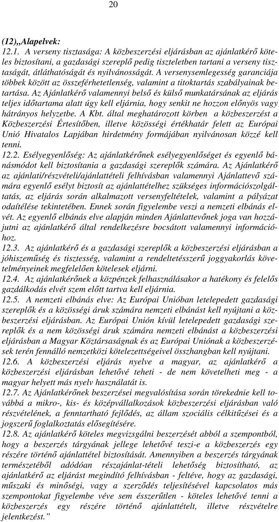 Az Ajánlatkérő valamennyi belső és külső munkatársának az eljárás teljes időtartama alatt úgy kell eljárnia, hogy senkit ne hozzon előnyös vagy hátrányos helyzetbe. A Kbt.