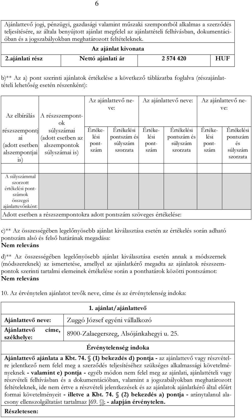 ajánlati rész Nettó ajánlati ár 2 574 420 HUF b)** Az a) pont szerinti ajánlatok értékelése a következő táblázatba foglalva (részajánlattételi lehetőség esetén részenként): Az ajánlattevő neve: