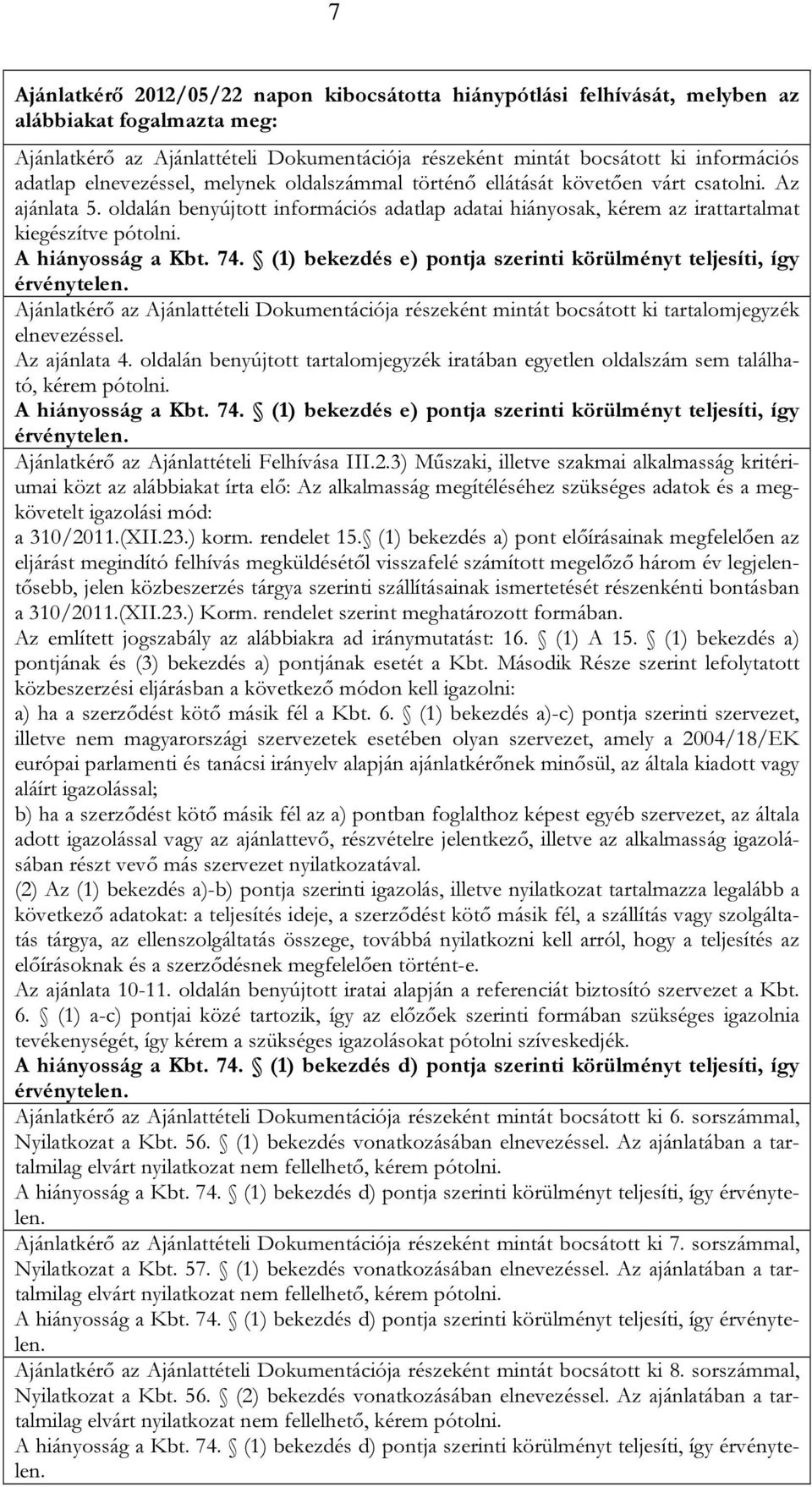 A hiányosság a Kbt. 74. (1) bekezdés e) pontja szerinti körülményt teljesíti, így érvénytelen. Ajánlatkérő az Ajánlattételi Dokumentációja részeként mintát bocsátott ki tartalomjegyzék elnevezéssel.