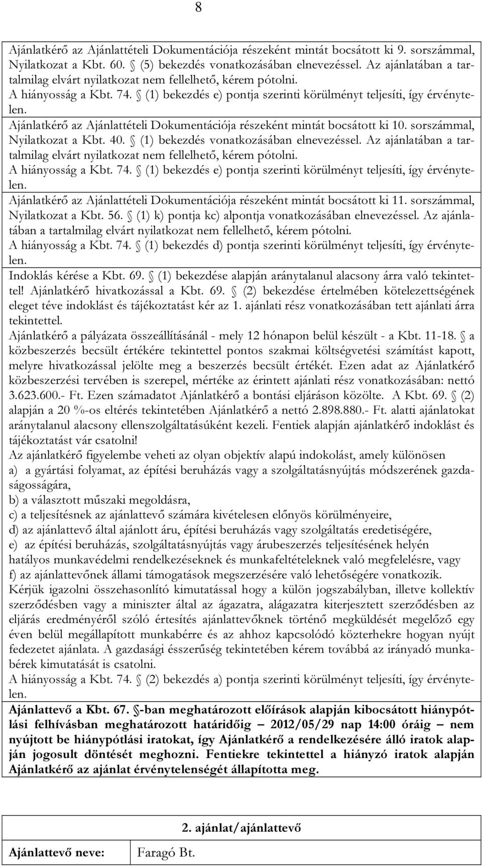 Ajánlatkérő az Ajánlattételi Dokumentációja részeként mintát bocsátott ki 10. sorszámmal, Nyilatkozat a Kbt. 40. (1) bekezdés vonatkozásában elnevezéssel.