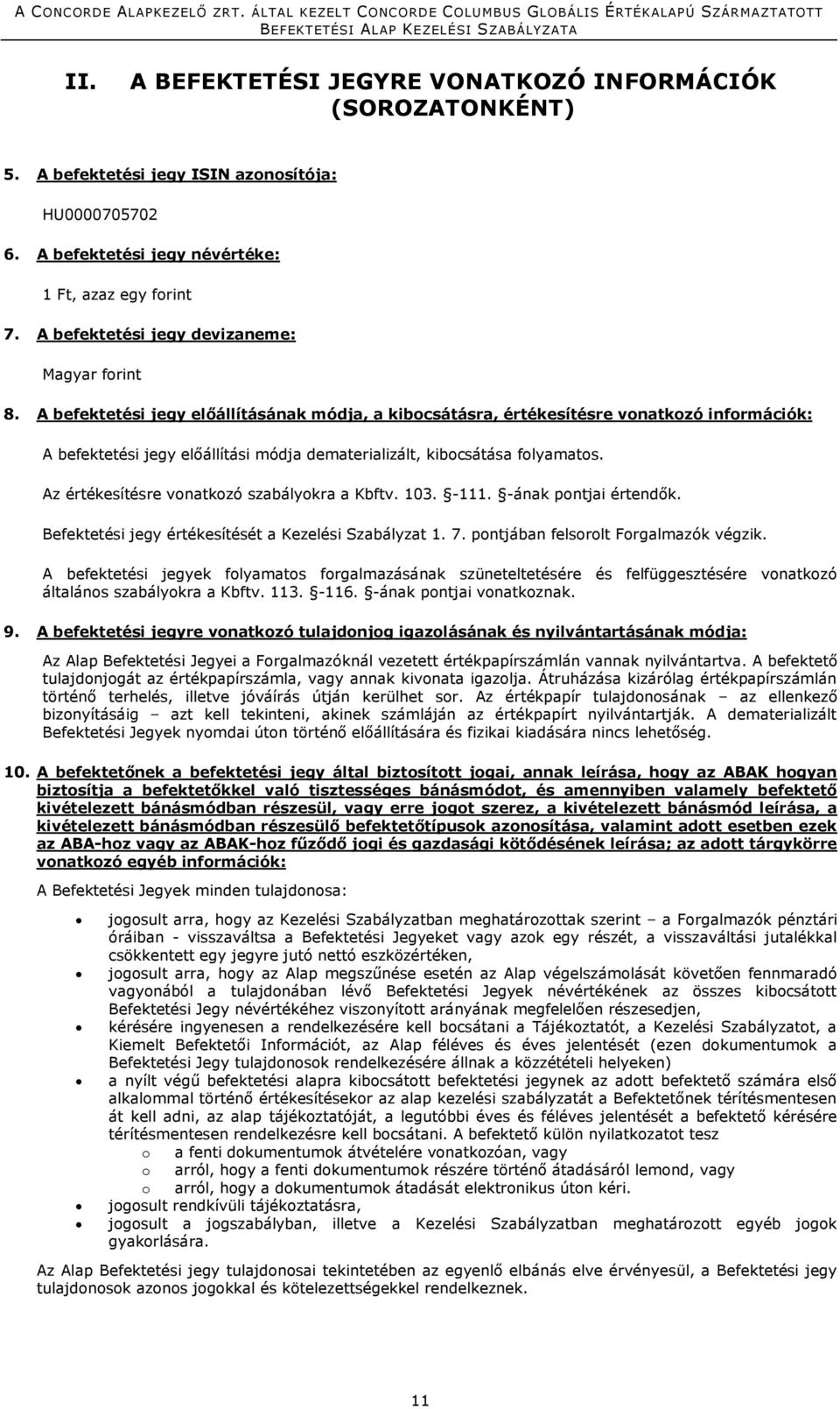 A befektetési jegy előállításának módja, a kibocsátásra, értékesítésre vonatkozó információk: A befektetési jegy előállítási módja dematerializált, kibocsátása folyamatos.