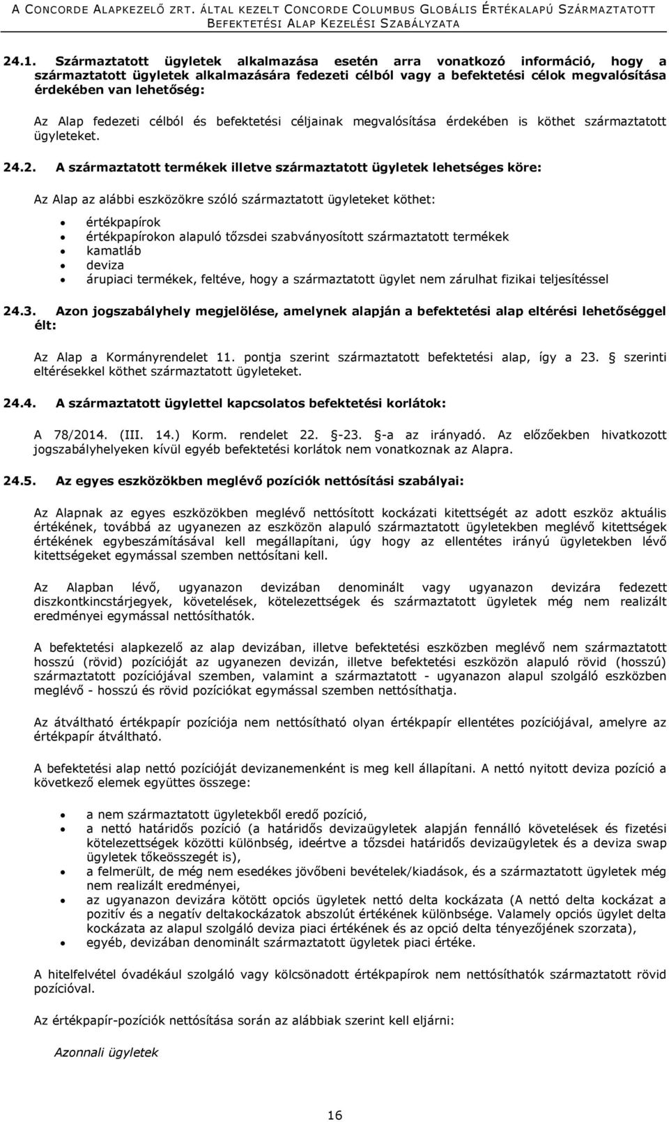 .2. A származtatott termékek illetve származtatott ügyletek lehetséges köre: Az Alap az alábbi eszközökre szóló származtatott ügyleteket köthet: értékpapírok értékpapírokon alapuló tőzsdei