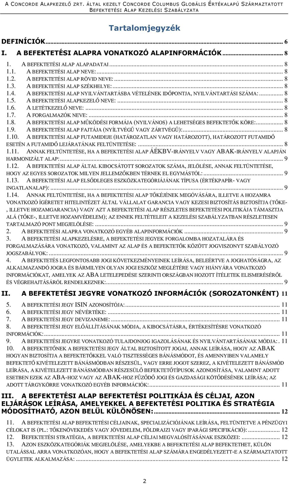 .. 8 1.7. A FORGALMAZÓK NEVE:... 8 1.8. A BEFEKTETÉSI ALAP MŰKÖDÉSI FORMÁJA (NYILVÁNOS) A LEHETSÉGES BEFEKTETŐK KÖRE:... 8 1.9. A BEFEKTETÉSI ALAP FAJTÁJA (NYÍLTVÉGŰ VAGY ZÁRTVÉGŰ):... 8 1.10.