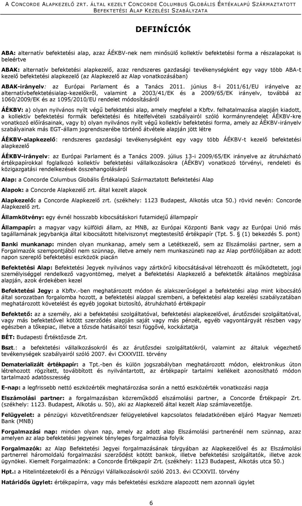 június 8-i 2011/61/EU irányelve az alternatívbefektetésialap-kezelőkről, valamint a 2003/41/EK és a 2009/65/EK irányelv, továbbá az 1060/2009/EK és az 1095/2010/EU rendelet módosításáról ÁÉKBV: a)