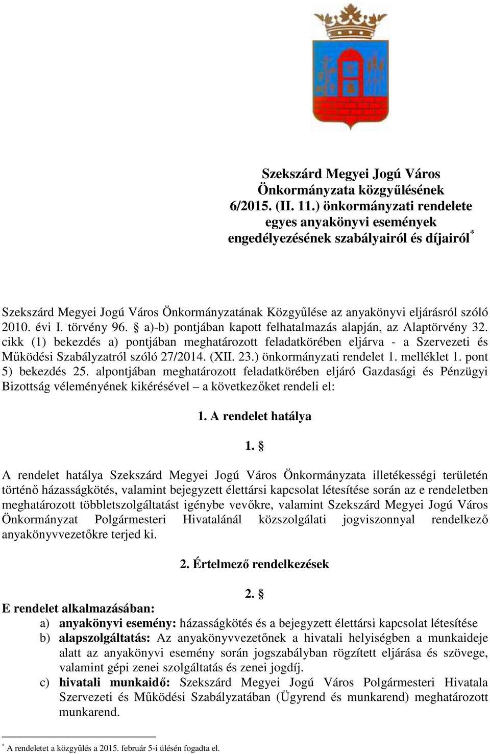 törvény 96. a)-b) pontjában kapott felhatalmazás alapján, az Alaptörvény 32. cikk (1) bekezdés a) pontjában meghatározott feladatkörében eljárva - a Szervezeti és Mőködési Szabályzatról szóló 27/2014.