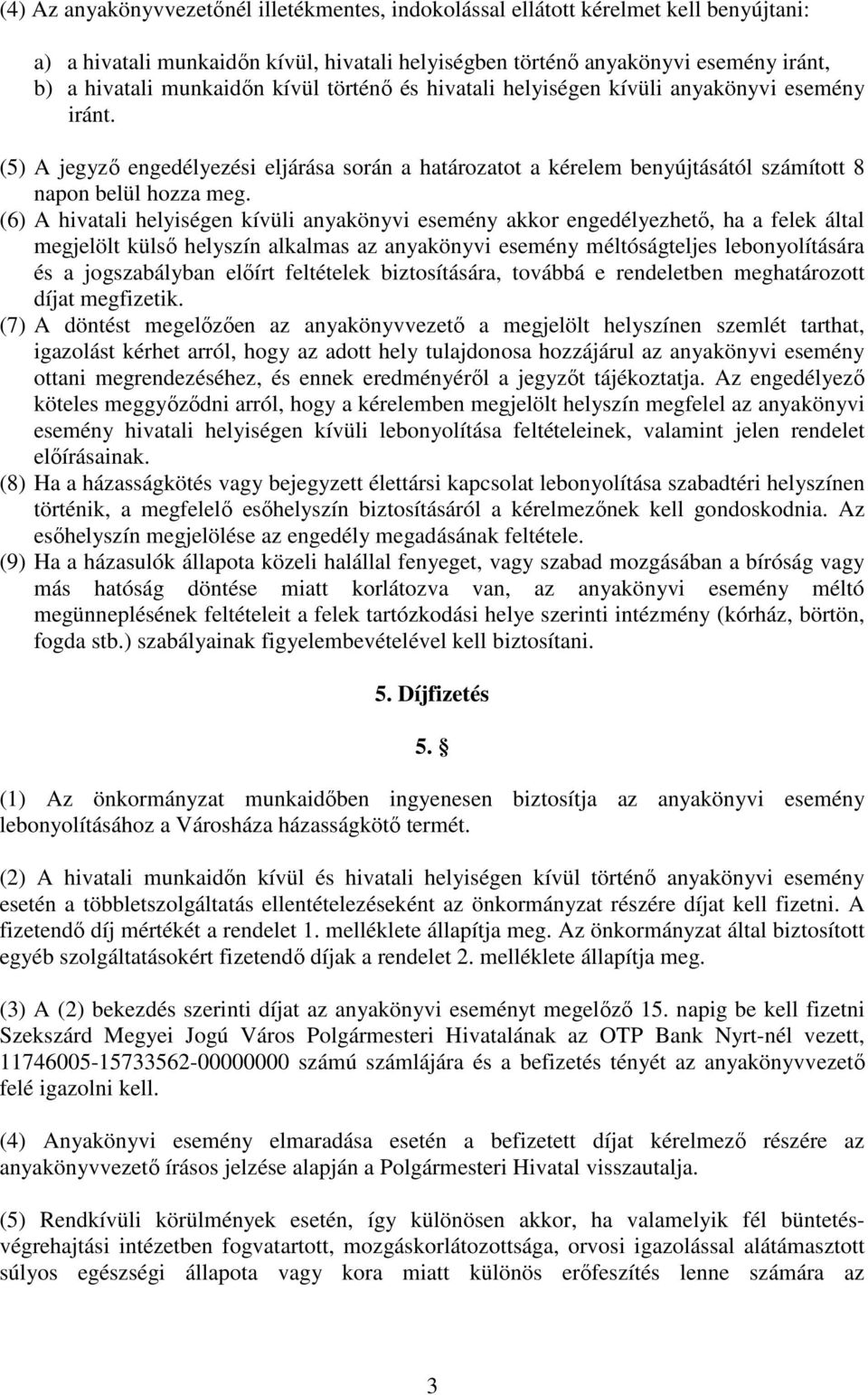 (6) A hivatali helyiségen kívüli anyakönyvi esemény akkor engedélyezhetı, ha a felek által megjelölt külsı helyszín alkalmas az anyakönyvi esemény méltóságteljes lebonyolítására és a jogszabályban