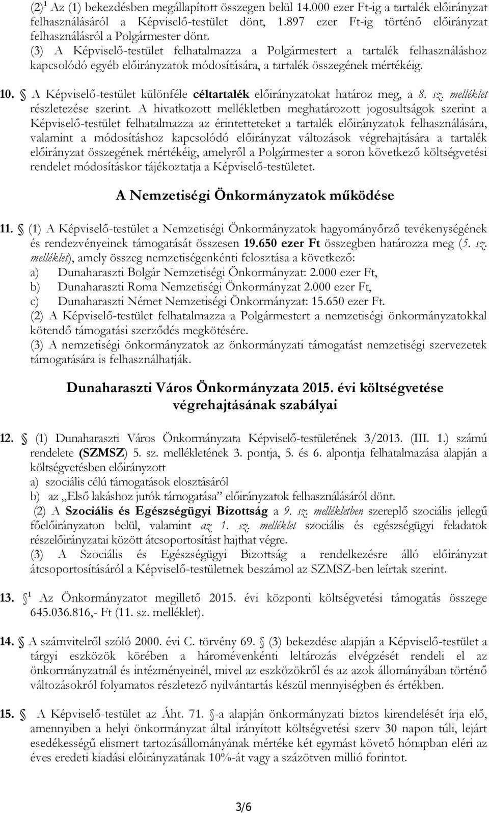 (3) A Képviselő-testület felhatalmazza a Polgármestert a tartalék felhasználáshoz kapcsolódó egyéb előirányzatok módosítására, a tartalék összegének mértékéig. 10.