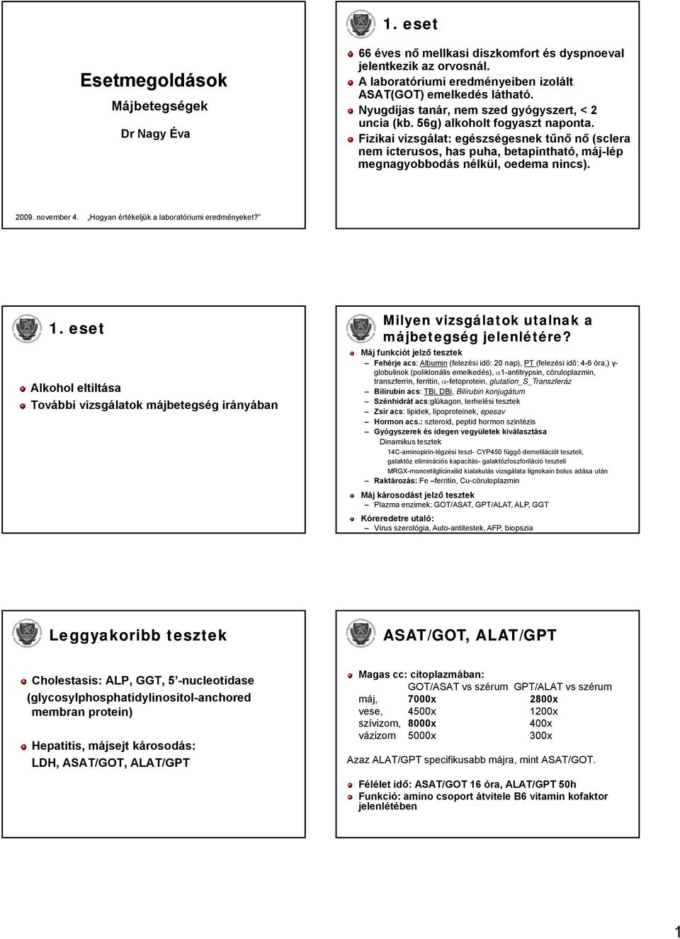 Fizikai vizsgálat: egészségesnek tűnő nő (sclera nem icterusos, has puha, betapintható, máj-lép megnagyobbodás nélkül, oedema nincs). 2009. november 4. Hogyan értékeljük a laboratóriumi eredményeket?