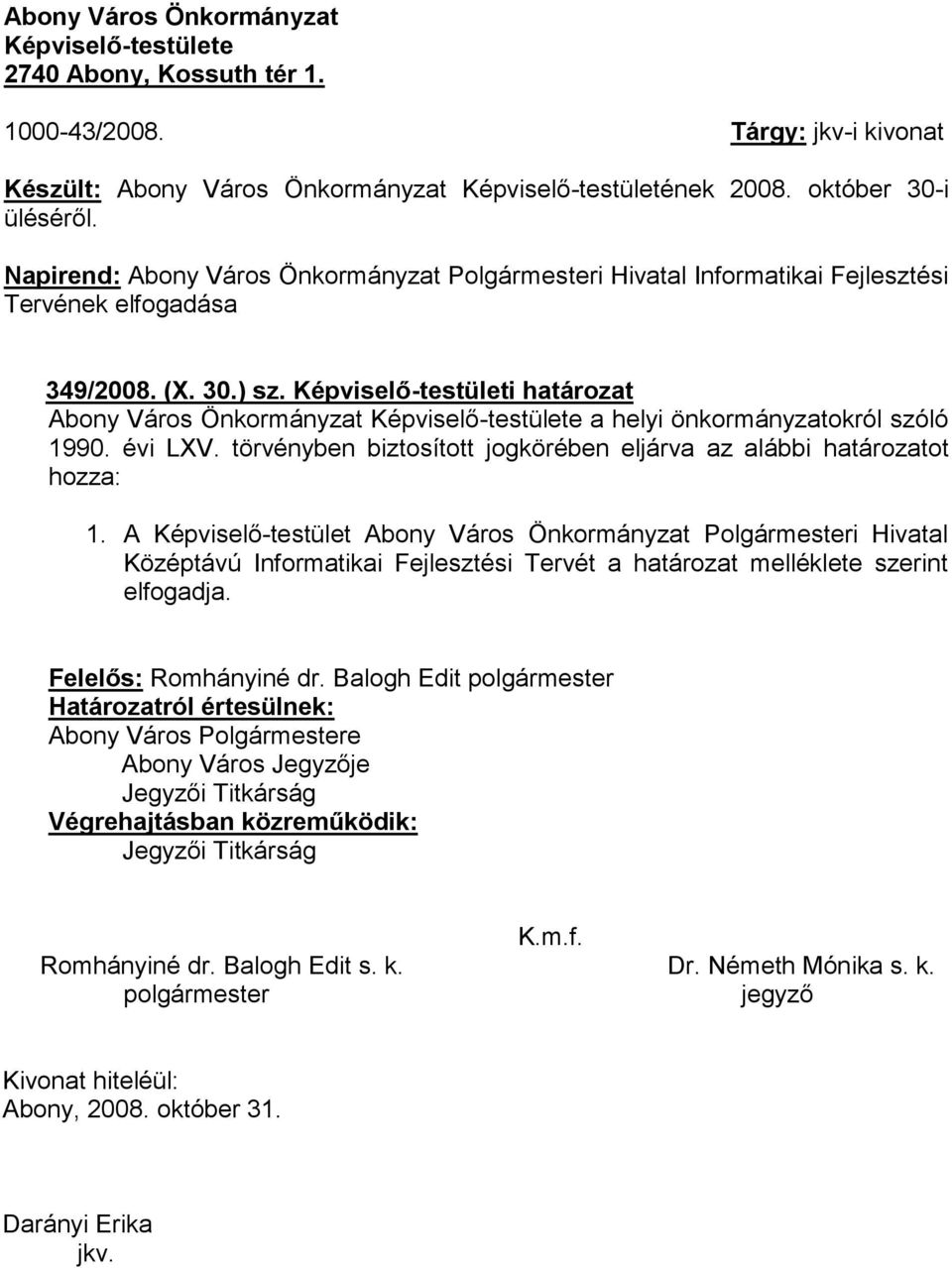 Képviselő-testületi határozat Abony Város Önkormányzat Képviselő-testülete a helyi önkormányzatokról szóló 1990. évi LXV. törvényben biztosított jogkörében eljárva az alábbi határozatot hozza: 1.