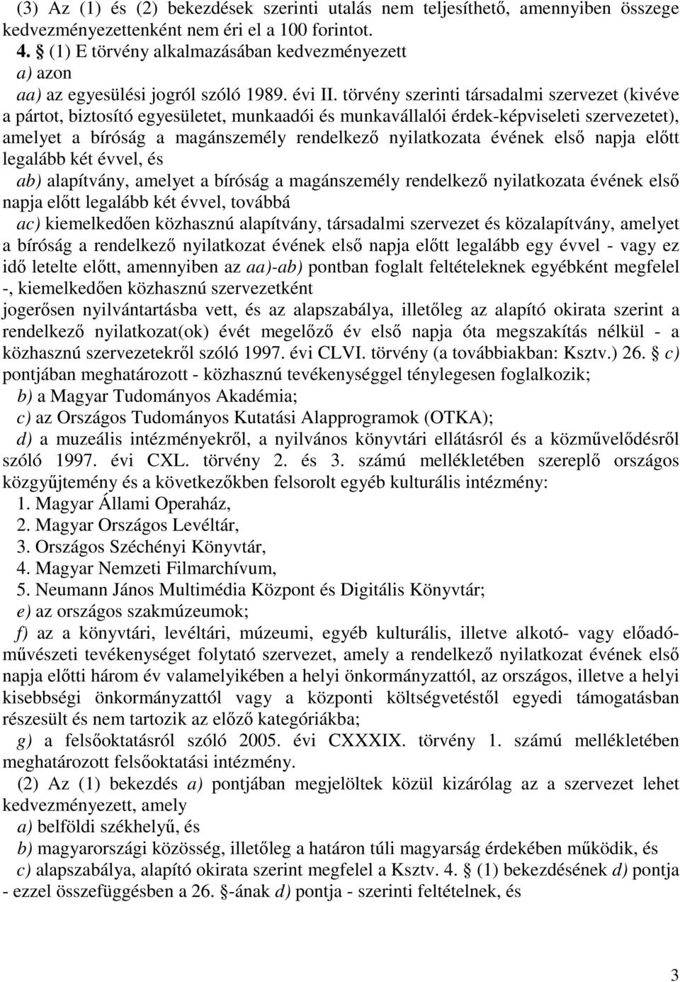 törvény szerinti társadalmi szervezet (kivéve a pártot, biztosító egyesületet, munkaadói és munkavállalói érdek-képviseleti szervezetet), amelyet a bíróság a magánszemély rendelkező nyilatkozata