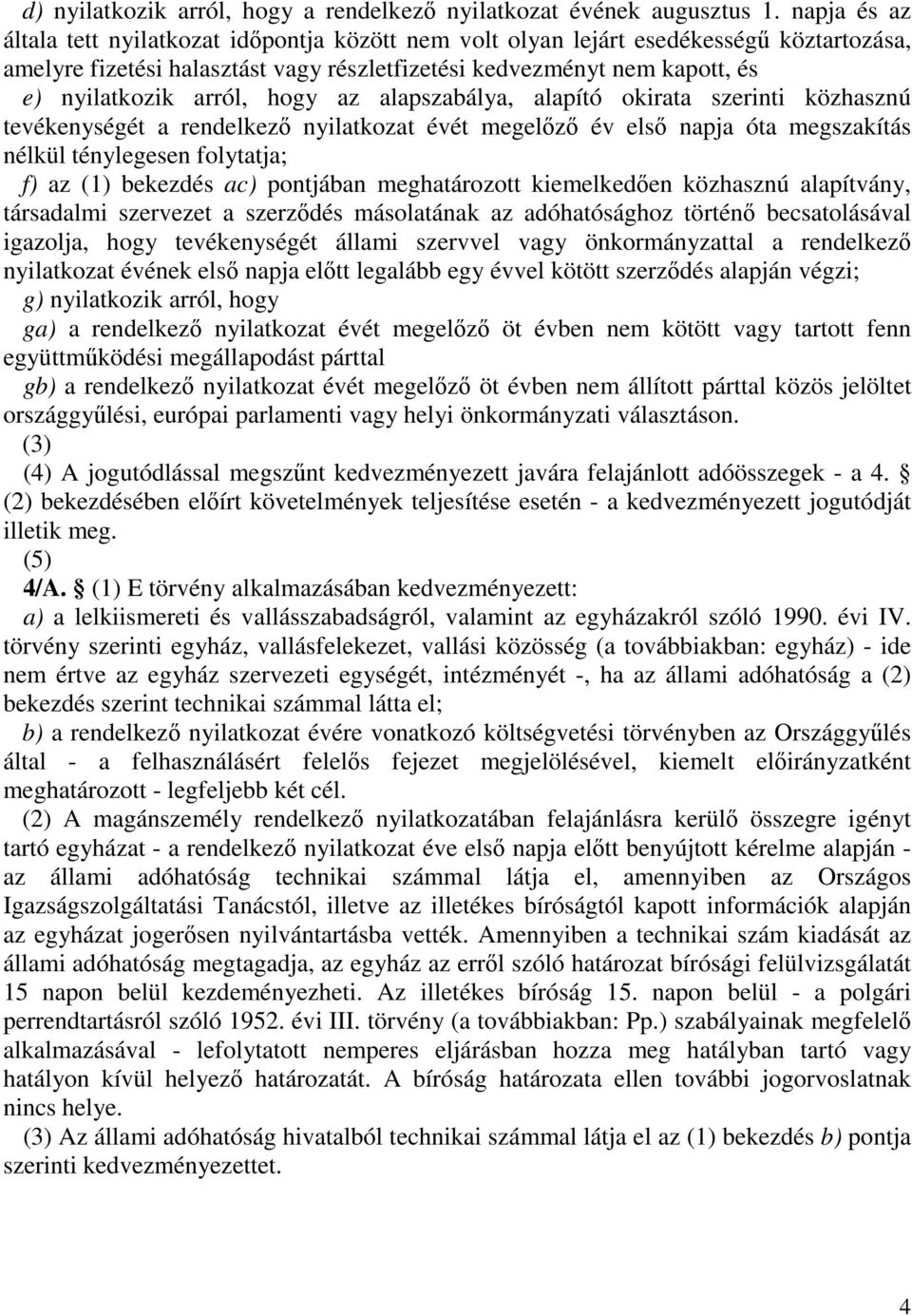 hogy az alapszabálya, alapító okirata szerinti közhasznú tevékenységét a rendelkező nyilatkozat évét megelőző év első napja óta megszakítás nélkül ténylegesen folytatja; f) az (1) bekezdés ac)