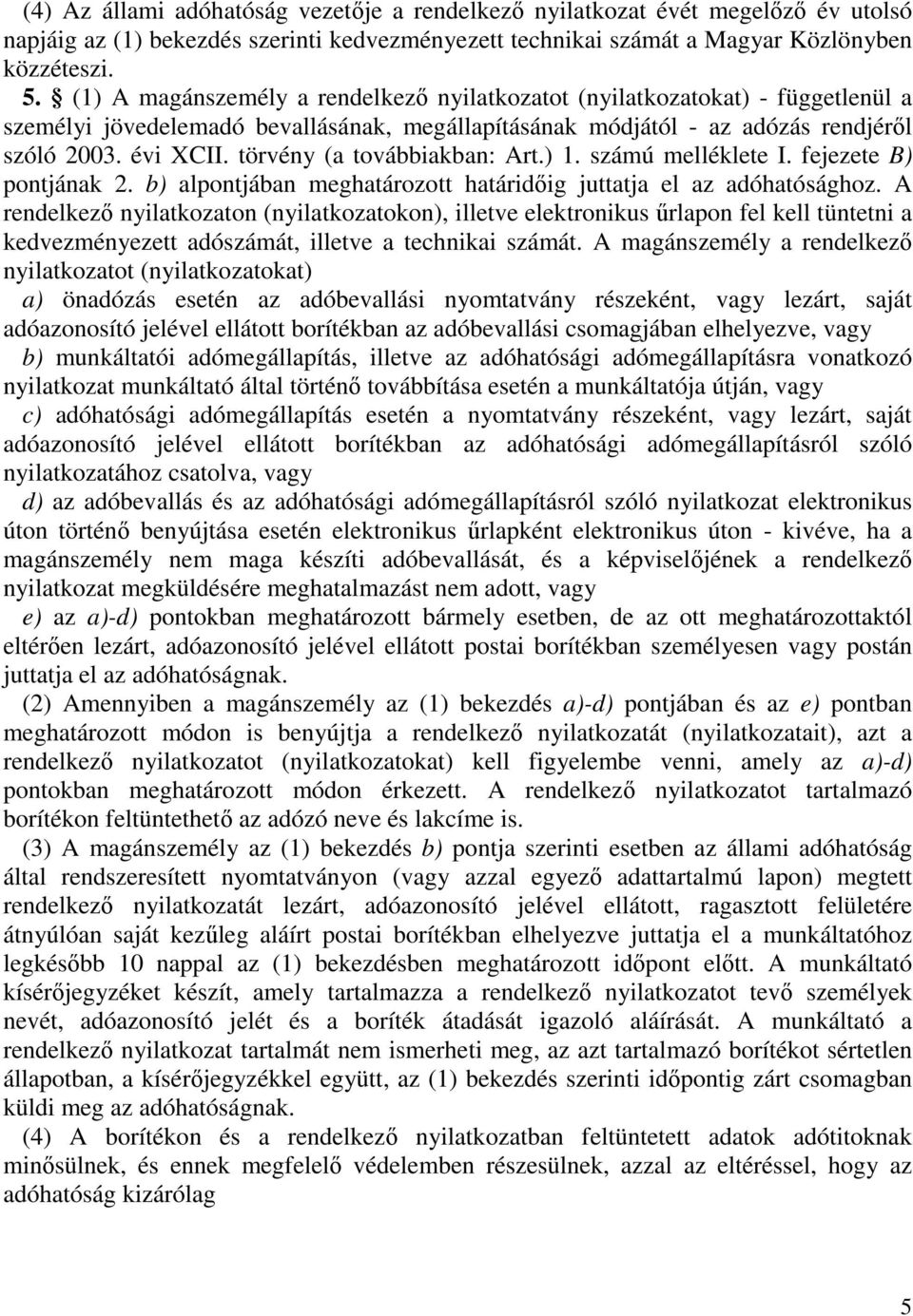 törvény (a továbbiakban: Art.) 1. számú melléklete I. fejezete B) pontjának 2. b) alpontjában meghatározott határidőig juttatja el az adóhatósághoz.