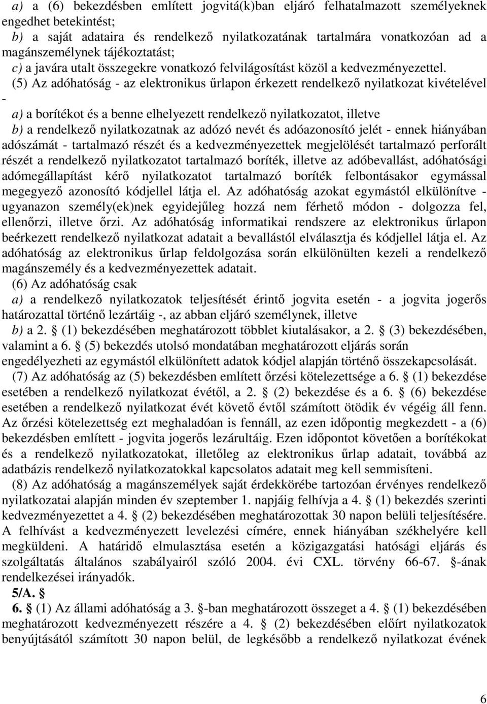 (5) Az adóhatóság - az elektronikus űrlapon érkezett rendelkező nyilatkozat kivételével - a) a borítékot és a benne elhelyezett rendelkező nyilatkozatot, illetve b) a rendelkező nyilatkozatnak az