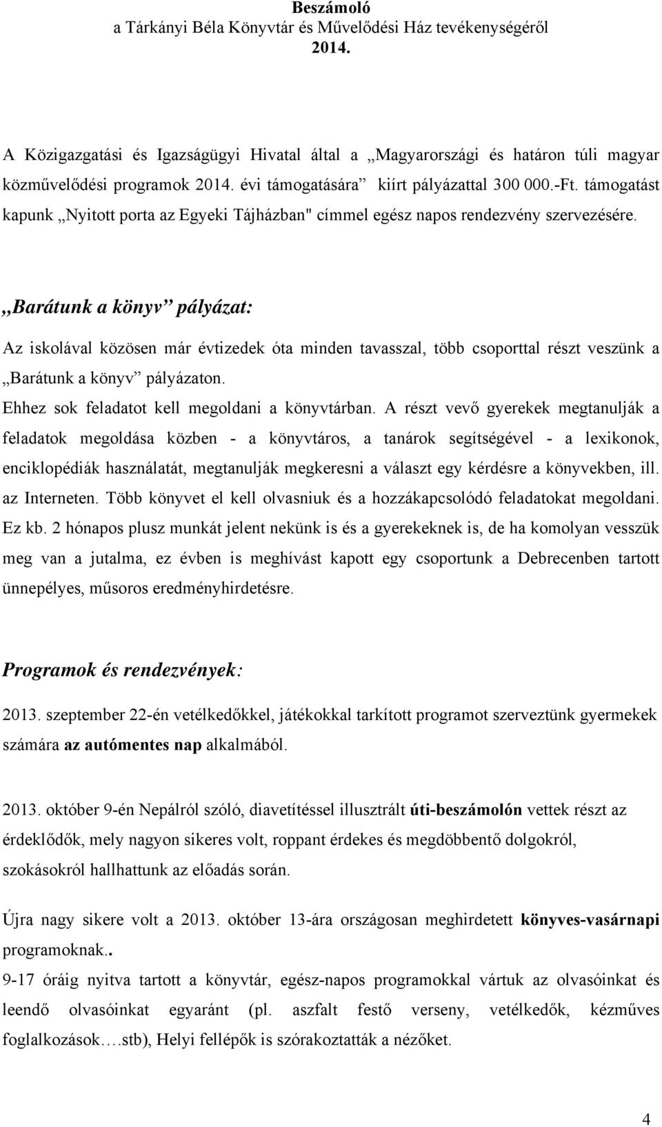 Barátunk a könyv pályázat: Az iskolával közösen már évtizedek óta minden tavasszal, több csoporttal részt veszünk a Barátunk a könyv pályázaton. Ehhez sok feladatot kell megoldani a könyvtárban.