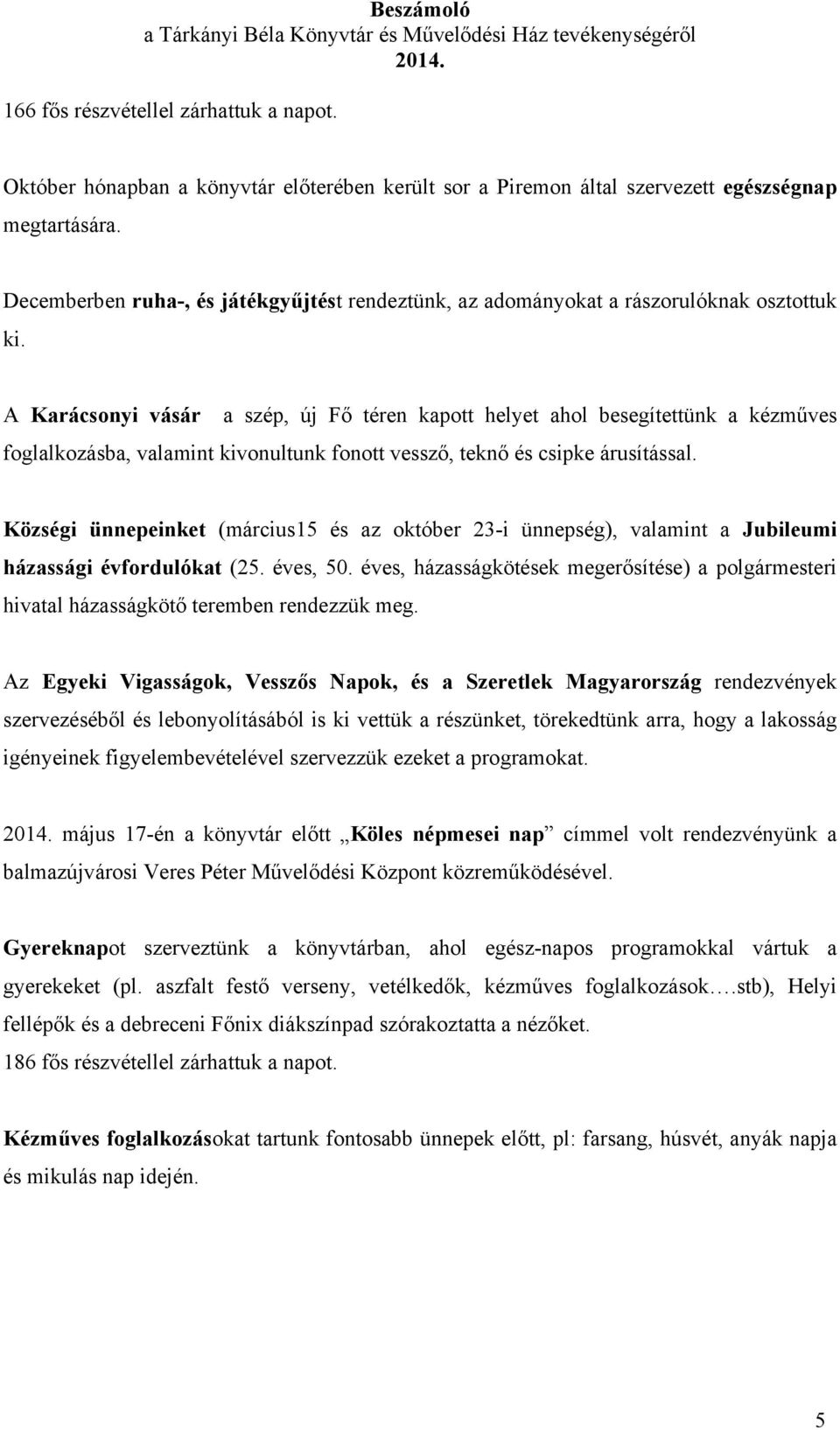 A Karácsonyi vásár a szép, új Fő téren kapott helyet ahol besegítettünk a kézműves foglalkozásba, valamint kivonultunk fonott vessző, teknő és csipke árusítással.