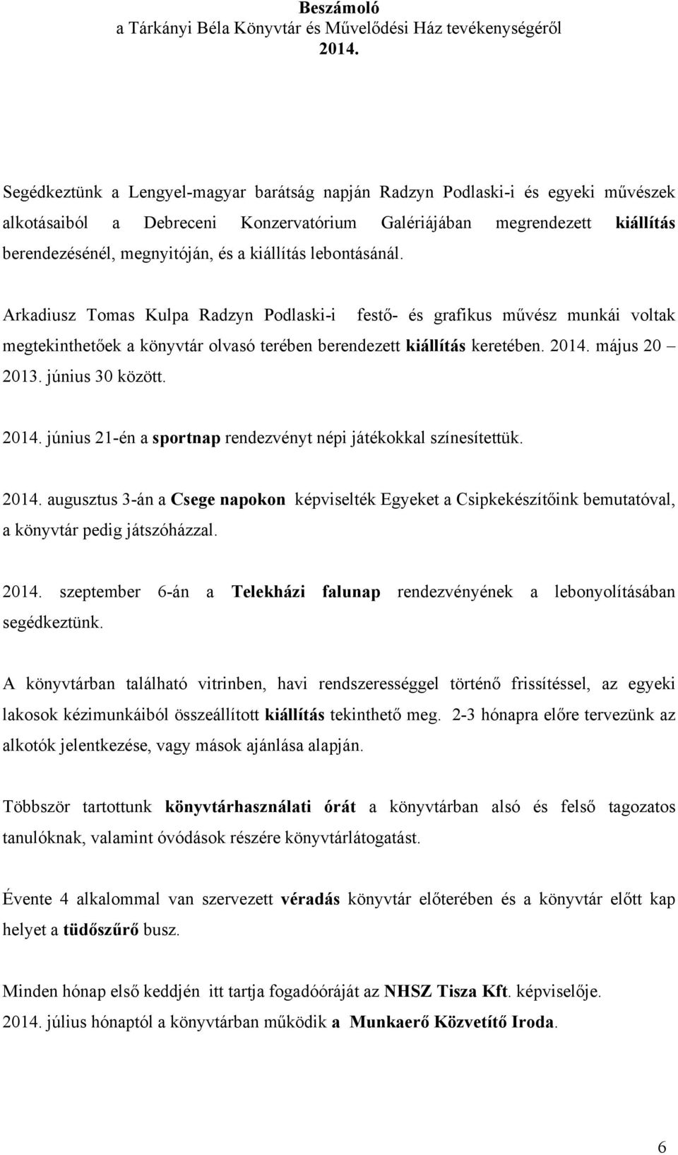 június 30 között. június 21-én a sportnap rendezvényt népi játékokkal színesítettük. augusztus 3-án a Csege napokon képviselték Egyeket a Csipkekészítőink bemutatóval, a könyvtár pedig játszóházzal.