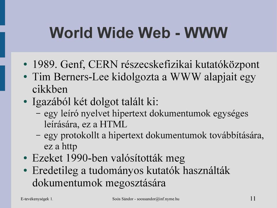 dolgot talált ki: egy leíró nyelvet hipertext dokumentumok egységes leírására, ez a HTML egy protokollt a