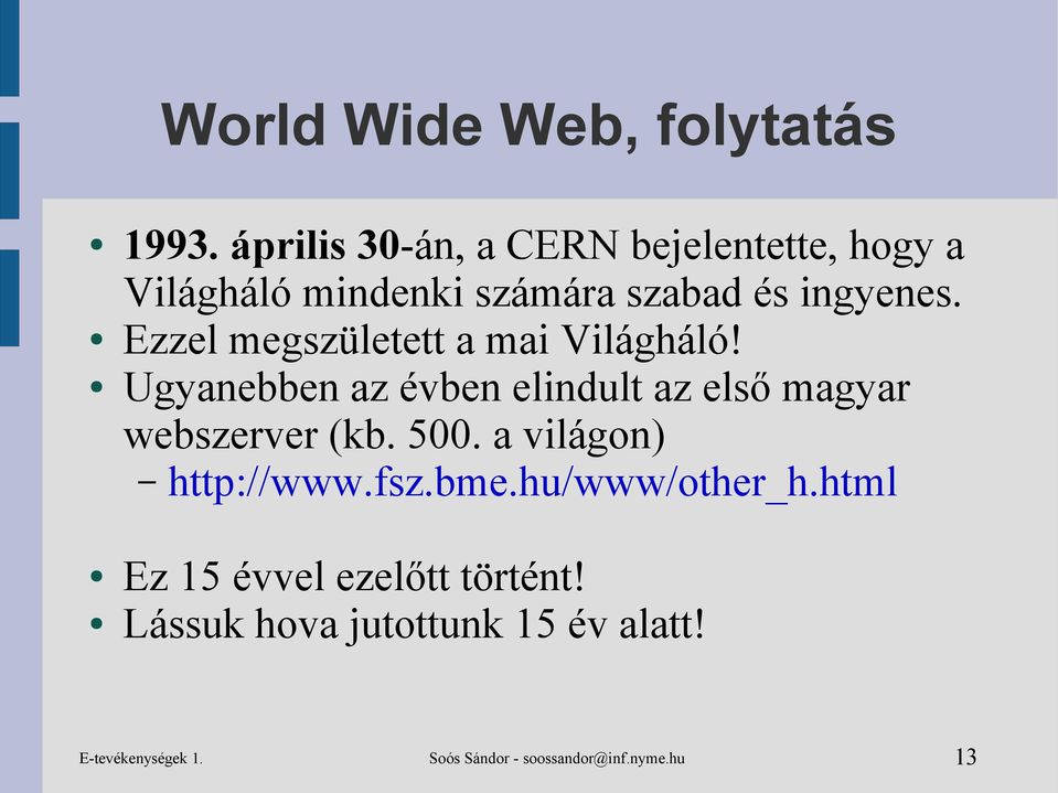 Ezzel megszületett a mai Világháló! Ugyanebben az évben elindult az első magyar webszerver (kb.
