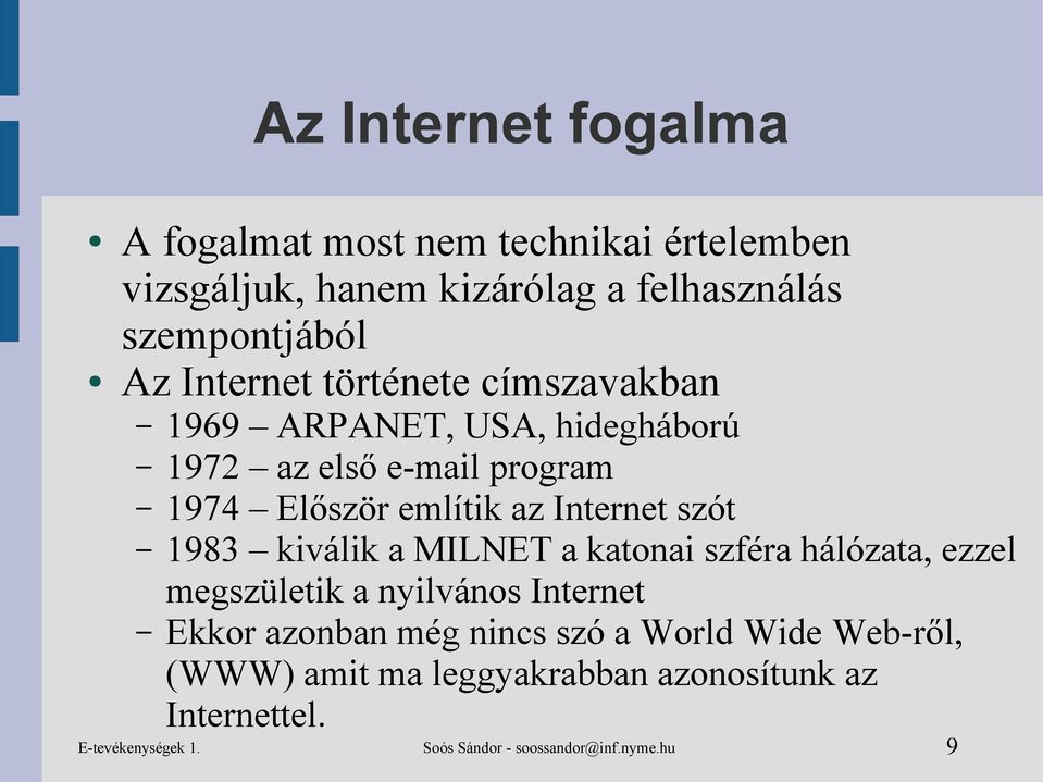 szót 1983 kiválik a MILNET a katonai szféra hálózata, ezzel megszületik a nyilvános Internet Ekkor azonban még nincs szó a