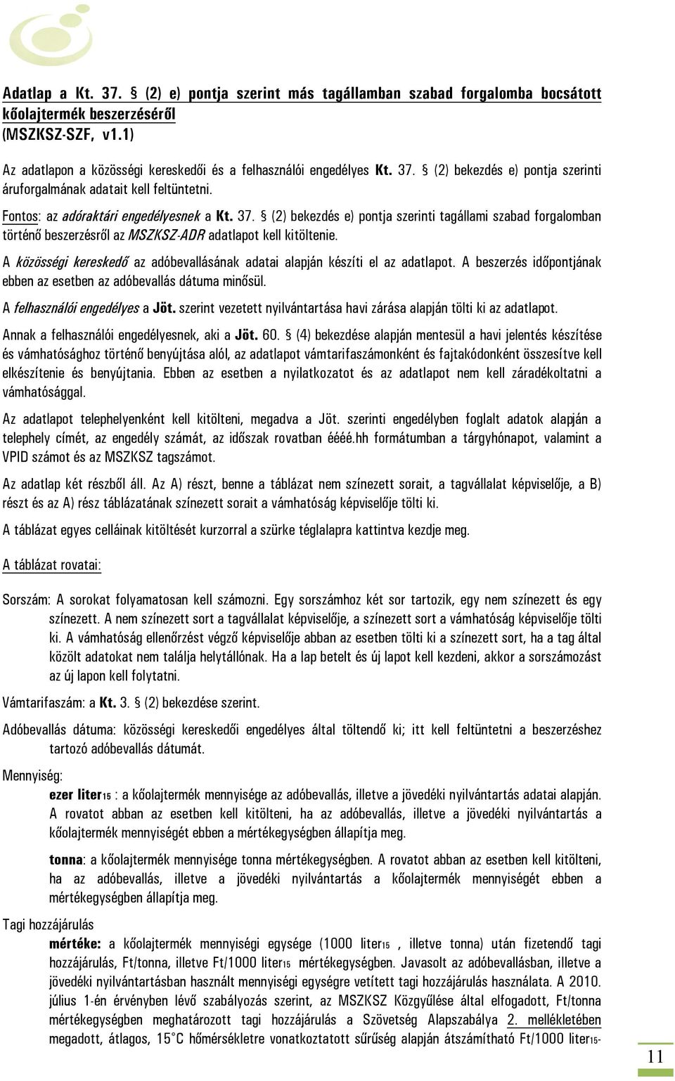 (2) bekezdés e) pontja szerinti tagállami szabad forgalomban történő beszerzésről az MSZKSZ-ADR adatlapot kell kitöltenie.