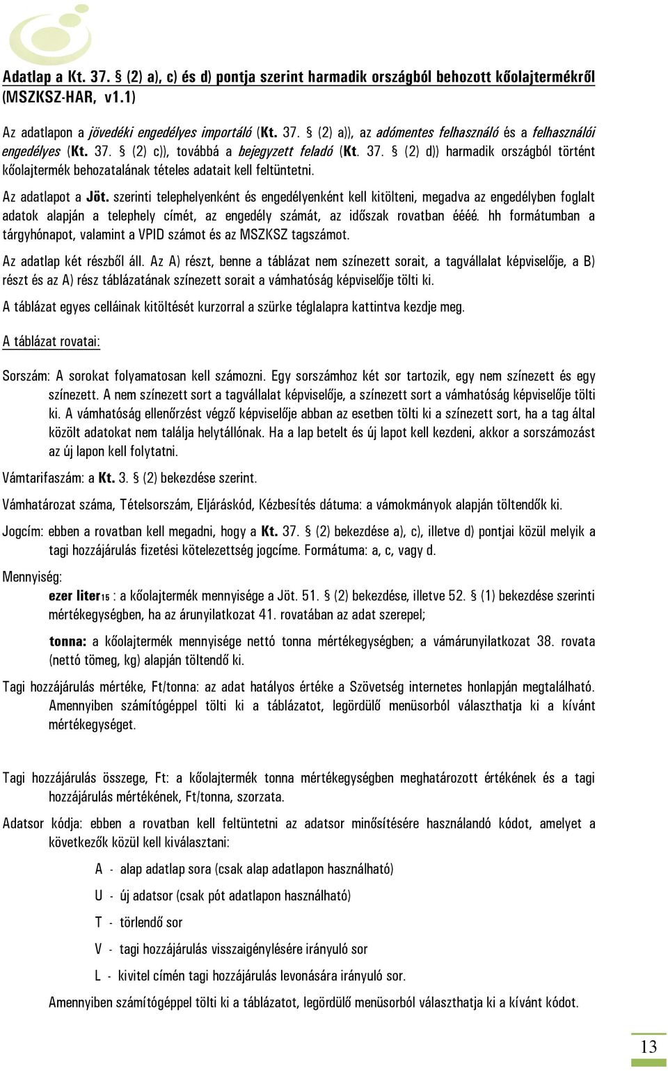 szerinti telephelyenként és engedélyenként kell kitölteni, megadva az engedélyben foglalt adatok alapján a telephely címét, az engedély számát, az időszak rovatban éééé.