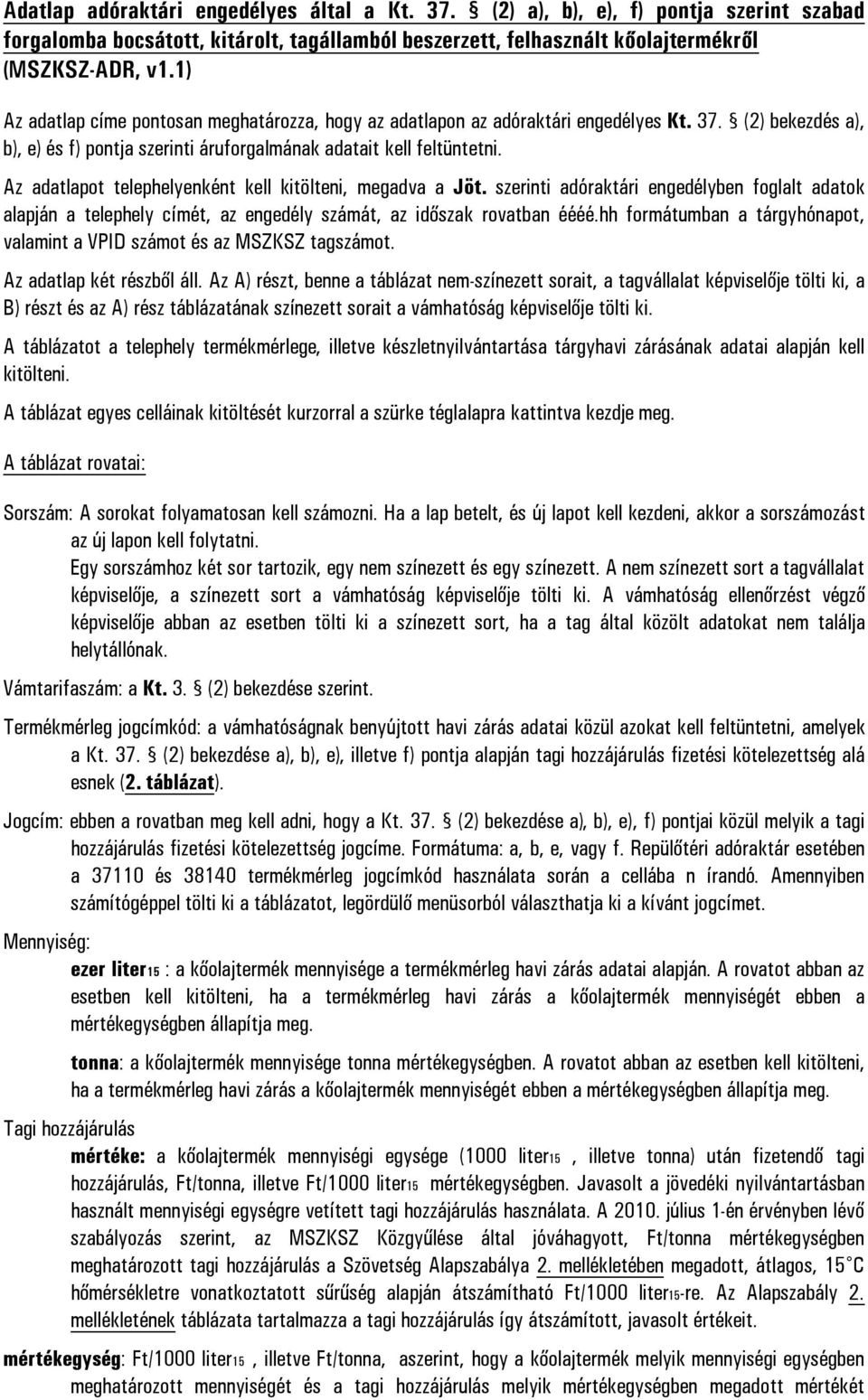 Az adatlapot telephelyenként kell kitölteni, megadva a Jöt. szerinti adóraktári engedélyben foglalt adatok alapján a telephely címét, az engedély számát, az időszak rovatban éééé.