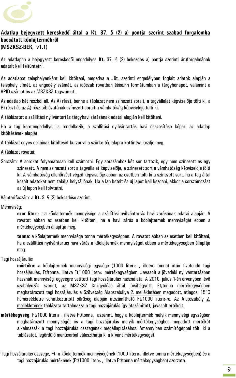 hh formátumban a tárgyhónapot, valamint a VPID számot és az MSZKSZ tagszámot. Az adatlap két részből áll.