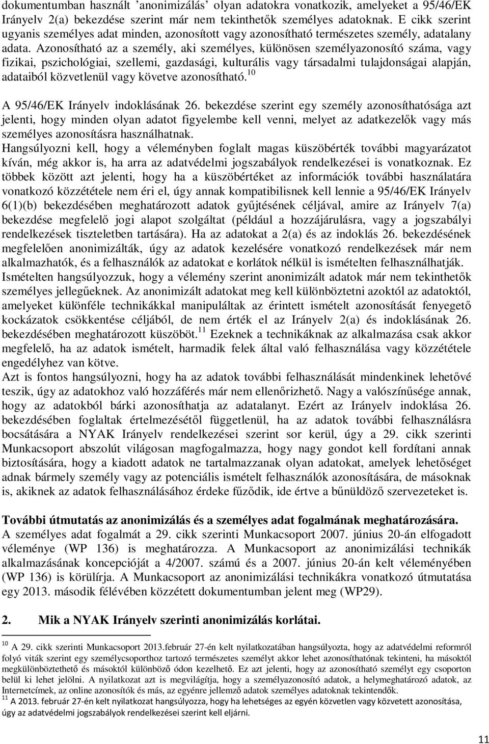 Azonosítható az a személy, aki személyes, különösen személyazonosító száma, vagy fizikai, pszichológiai, szellemi, gazdasági, kulturális vagy társadalmi tulajdonságai alapján, adataiból közvetlenül