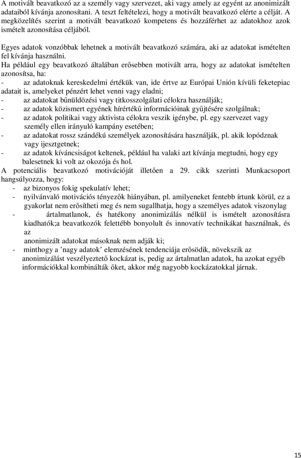 Egyes adatok vonzóbbak lehetnek a motivált beavatkozó számára, aki az adatokat ismételten fel kívánja használni.