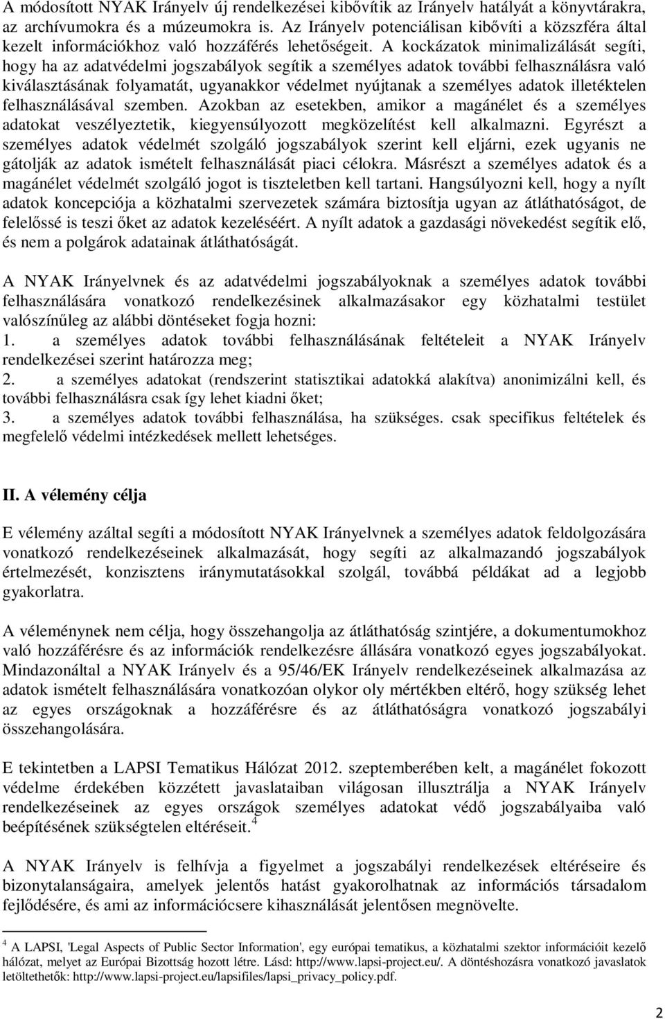 A kockázatok minimalizálását segíti, hogy ha az adatvédelmi jogszabályok segítik a személyes adatok további felhasználásra való kiválasztásának folyamatát, ugyanakkor védelmet nyújtanak a személyes