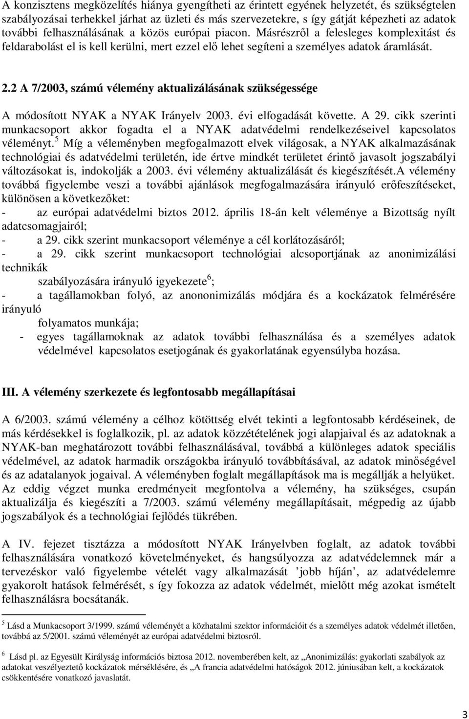 2 A 7/2003, számú vélemény aktualizálásának szükségessége A módosított NYAK a NYAK Irányelv 2003. évi elfogadását követte. A 29.