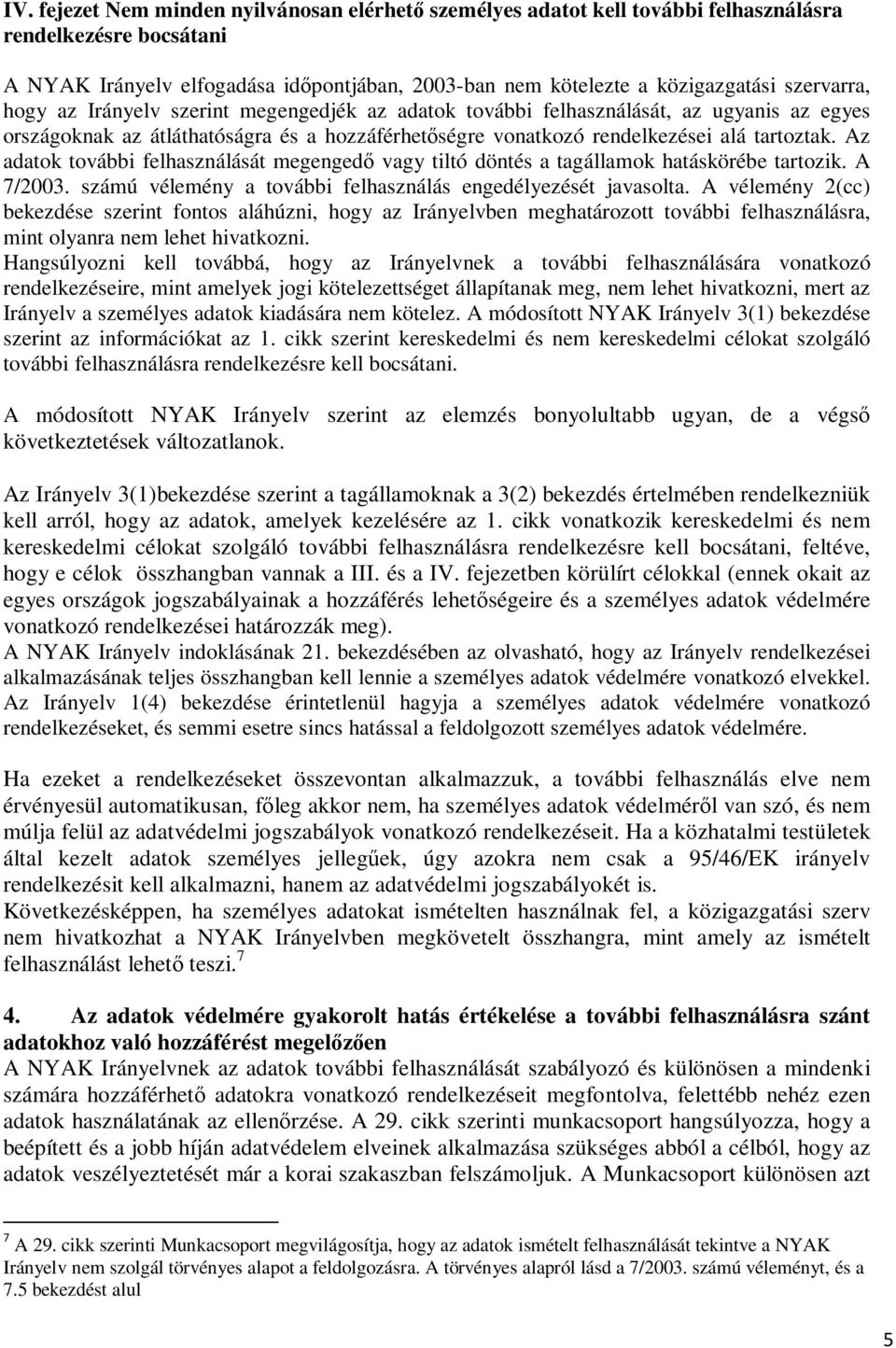 Az adatok további felhasználását megengedő vagy tiltó döntés a tagállamok hatáskörébe tartozik. A 7/2003. számú vélemény a további felhasználás engedélyezését javasolta.