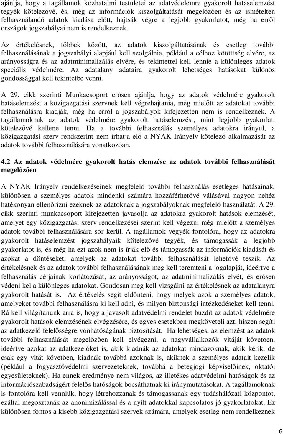 Az értékelésnek, többek között, az adatok kiszolgáltatásának és esetleg további felhasználásának a jogszabályi alapjául kell szolgálnia, például a célhoz kötöttség elvére, az arányosságra és az