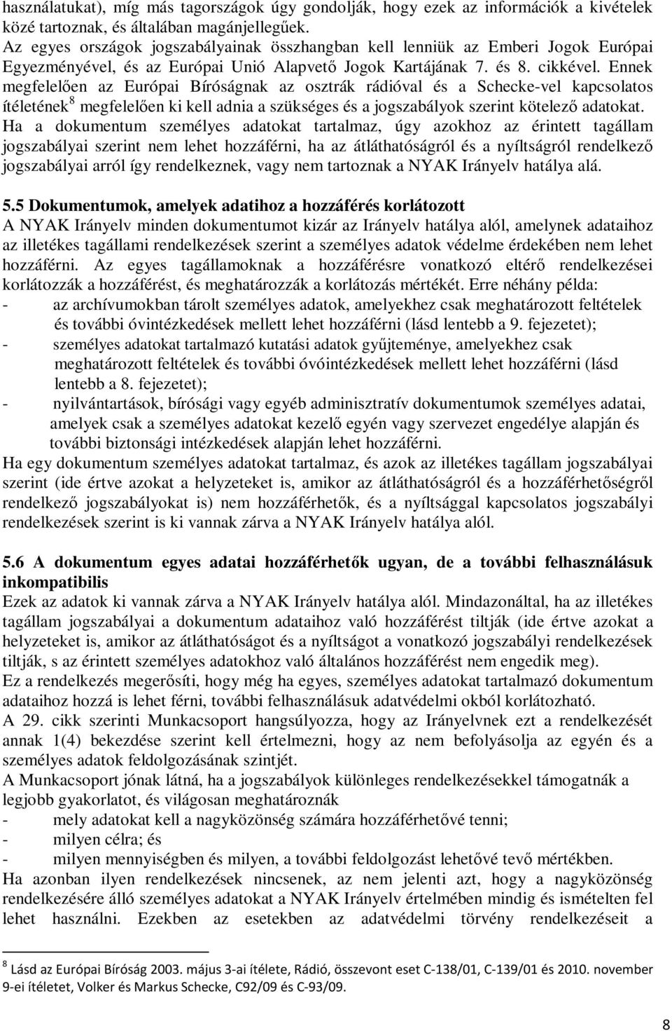 Ennek megfelelően az Európai Bíróságnak az osztrák rádióval és a Schecke-vel kapcsolatos ítéletének 8 megfelelően ki kell adnia a szükséges és a jogszabályok szerint kötelező adatokat.