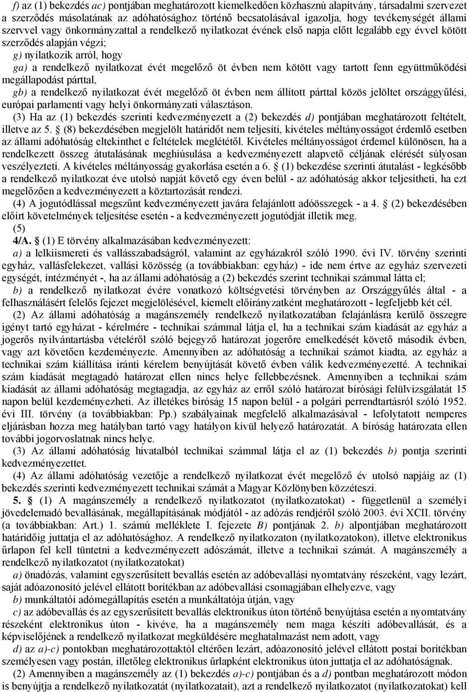 megelőző öt évben nem kötött vagy tartott fenn együttműködési megállapodást párttal, gb) a rendelkező nyilatkozat évét megelőző öt évben nem állított párttal közös jelöltet országgyűlési, európai