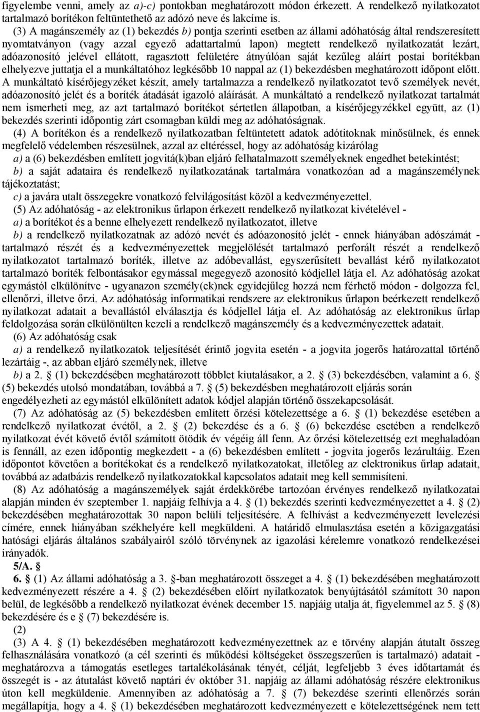 adóazonosító jelével ellátott, ragasztott felületére átnyúlóan saját kezűleg aláírt postai borítékban elhelyezve juttatja el a munkáltatóhoz legkésőbb 10 nappal az (1) bekezdésben meghatározott