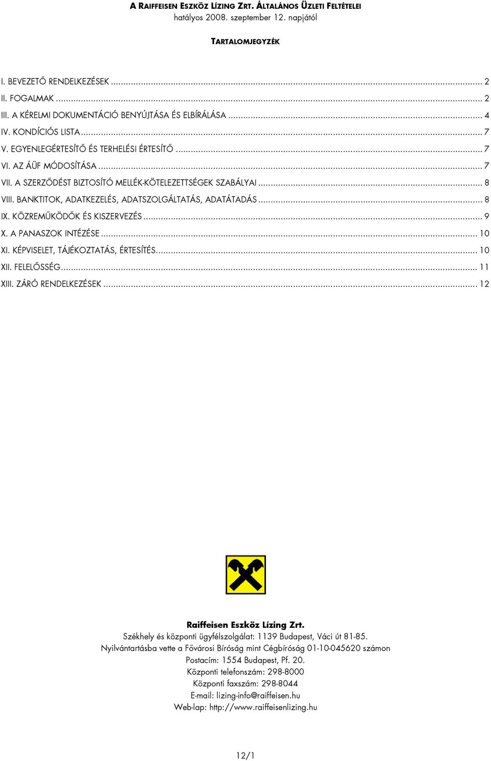 A SZERZŐDÉST BIZTOSÍTÓ MELLÉK-KÖTELEZETTSÉGEK SZABÁLYAI... 8 VIII. BANKTITOK, ADATKEZELÉS, ADATSZOLGÁLTATÁS, ADATÁTADÁS... 8 IX. KÖZREMŰKÖDŐK ÉS KISZERVEZÉS... 9 X. A PANASZOK INTÉZÉSE... 10 XI.