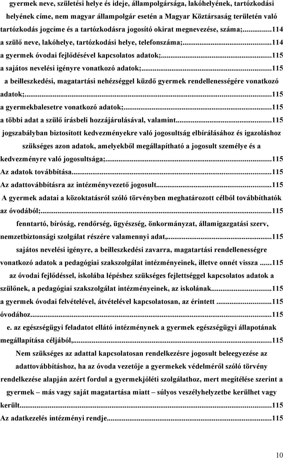 ..115 a sajátos nevelési igényre vonatkozó adatok;...115 a beilleszkedési, magatartási nehézséggel küzdő gyermek rendellenességére vonatkozó adatok;...115 a gyermekbalesetre vonatkozó adatok;.