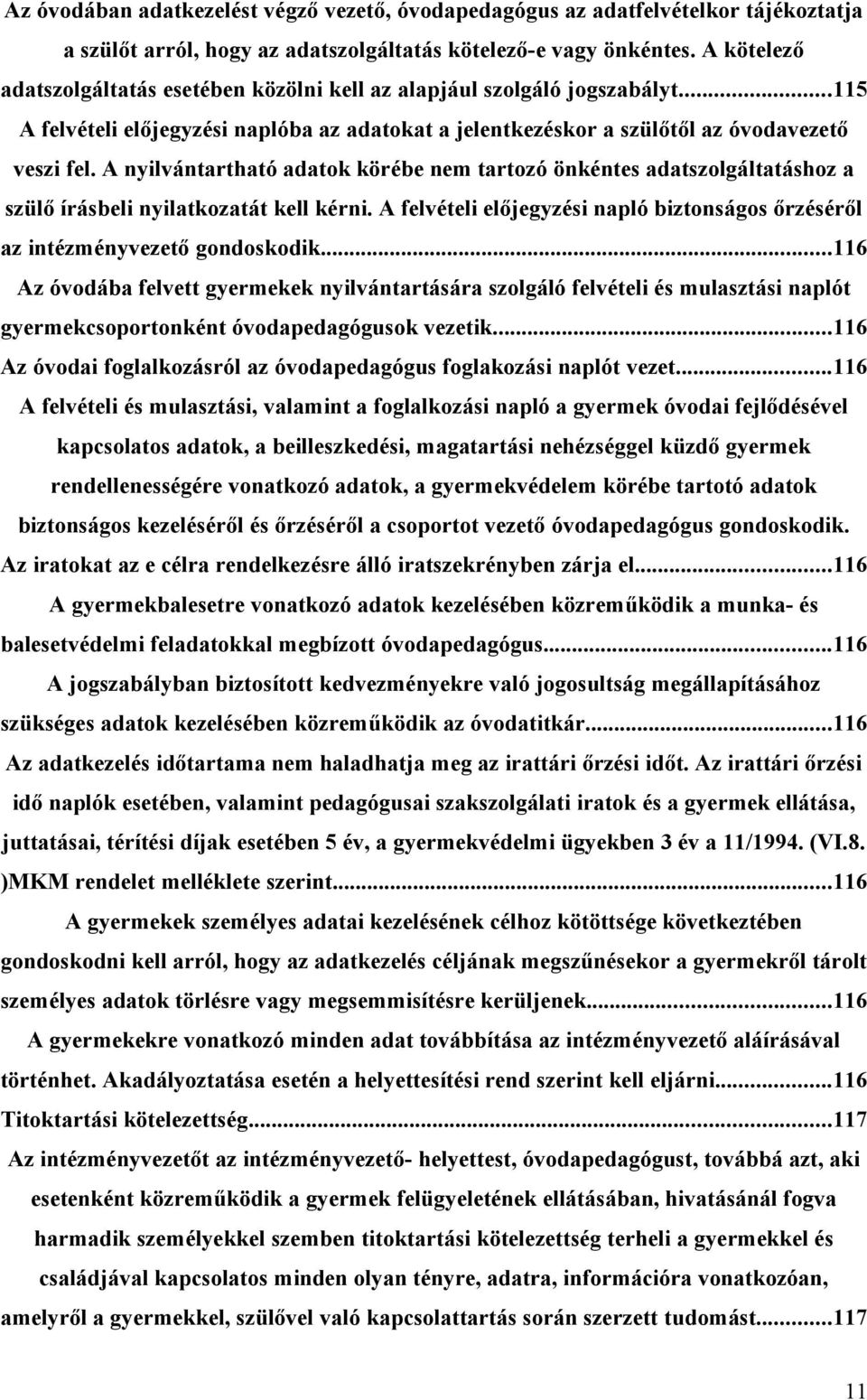 A nyilvántartható adatok körébe nem tartozó önkéntes adatszolgáltatáshoz a szülő írásbeli nyilatkozatát kell kérni. A felvételi előjegyzési napló biztonságos őrzéséről az intézményvezető gondoskodik.