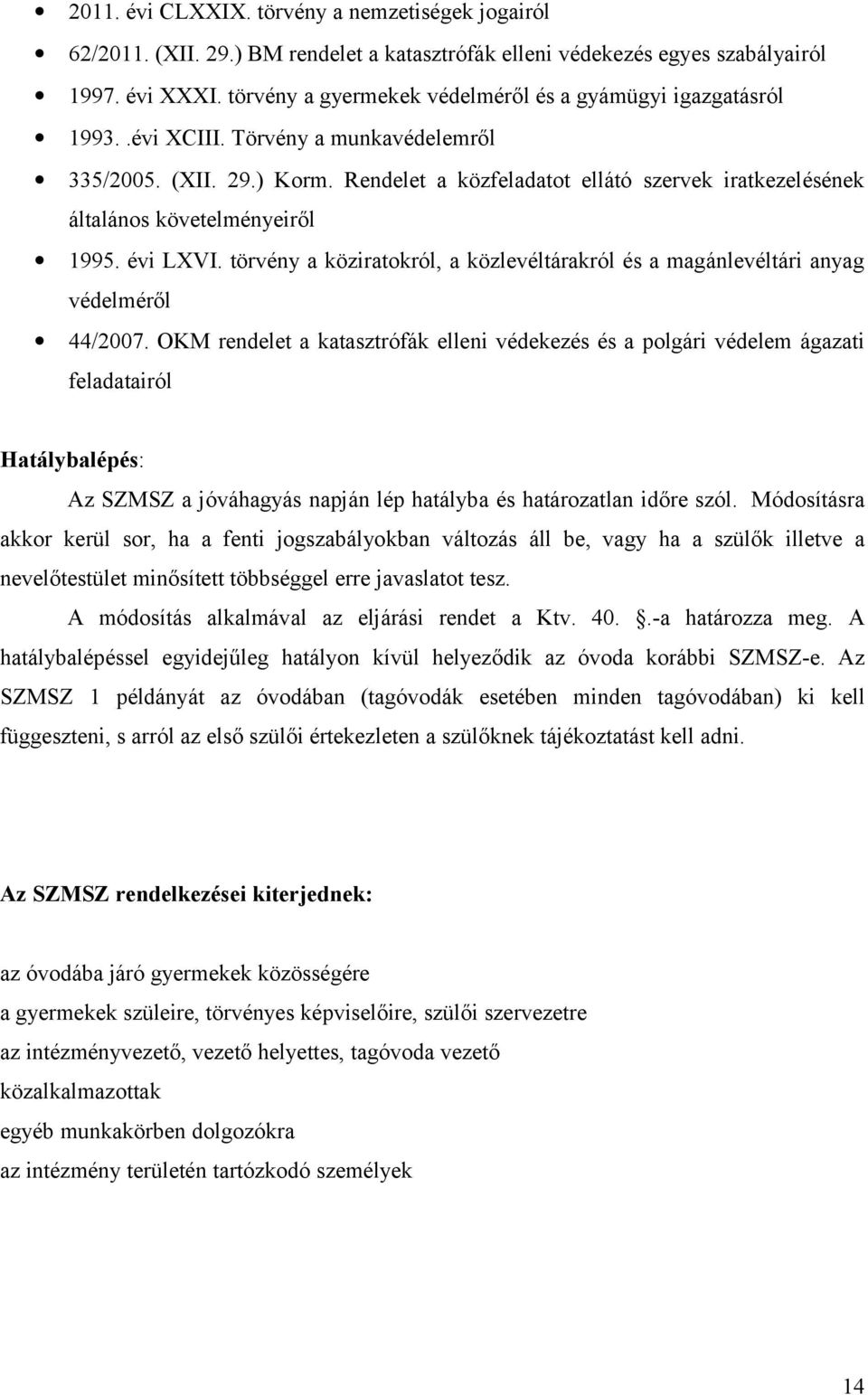 Rendelet a közfeladatot ellátó szervek iratkezelésének általános követelményeiről 1995. évi LXVI. törvény a köziratokról, a közlevéltárakról és a magánlevéltári anyag védelméről 44/2007.