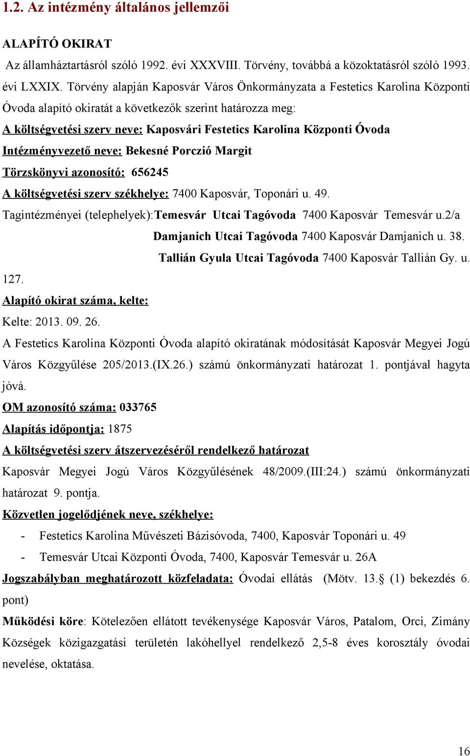 Óvoda Intézményvezető neve: Bekesné Porczió Margit Törzskönyvi azonosító: 656245 A költségvetési szerv székhelye: 7400 Kaposvár, Toponári u. 49.