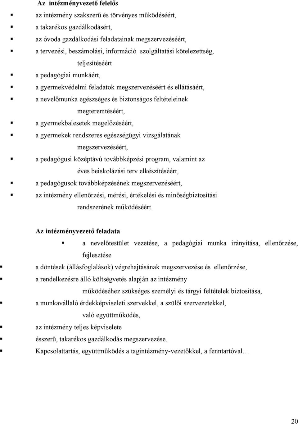 gyermekbalesetek megelőzéséért, a gyermekek rendszeres egészségügyi vizsgálatának megszervezéséért, a pedagógusi középtávú továbbképzési program, valamint az éves beiskolázási terv elkészítéséért, a