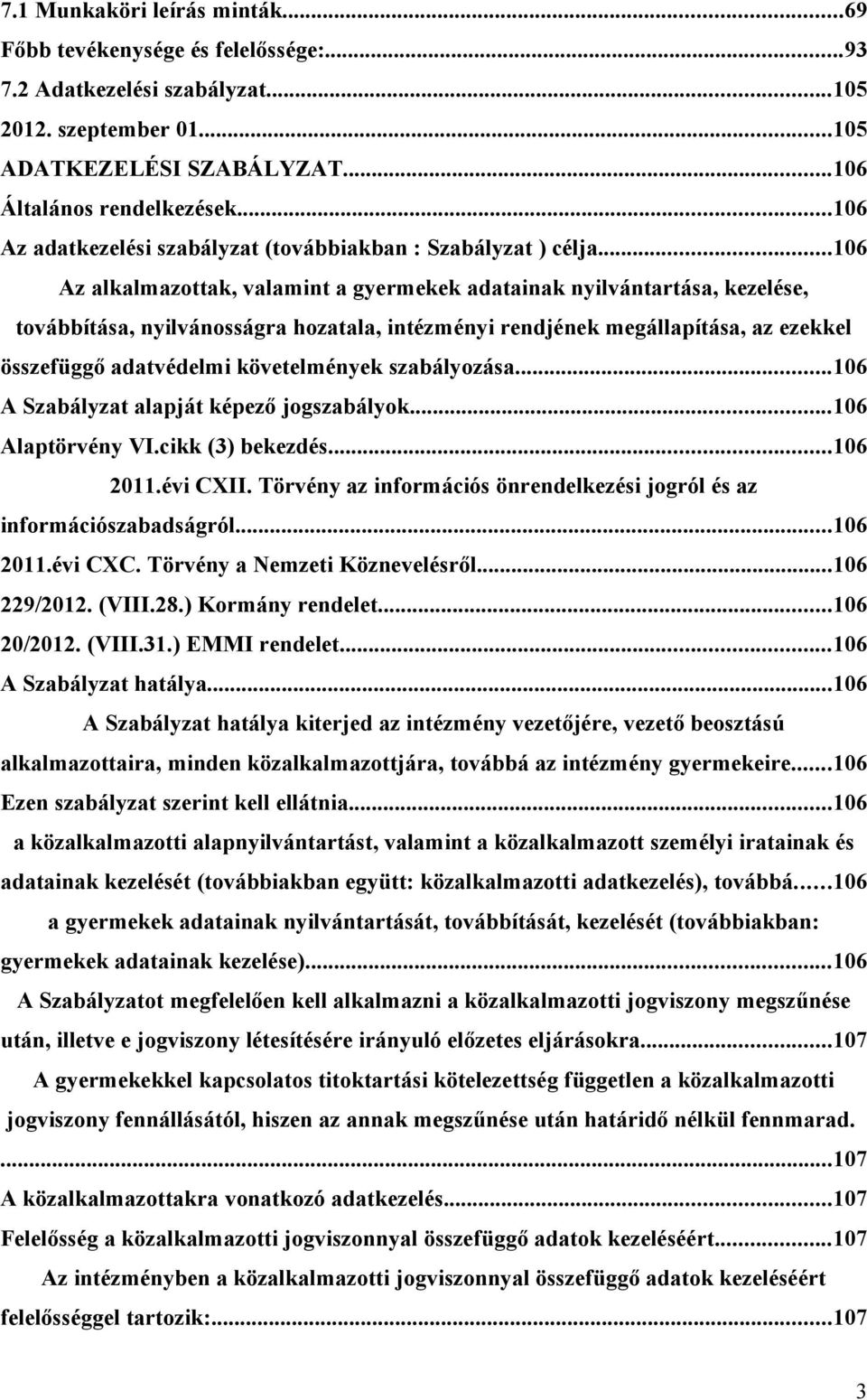 ..106 Az alkalmazottak, valamint a gyermekek adatainak nyilvántartása, kezelése, továbbítása, nyilvánosságra hozatala, intézményi rendjének megállapítása, az ezekkel összefüggő adatvédelmi