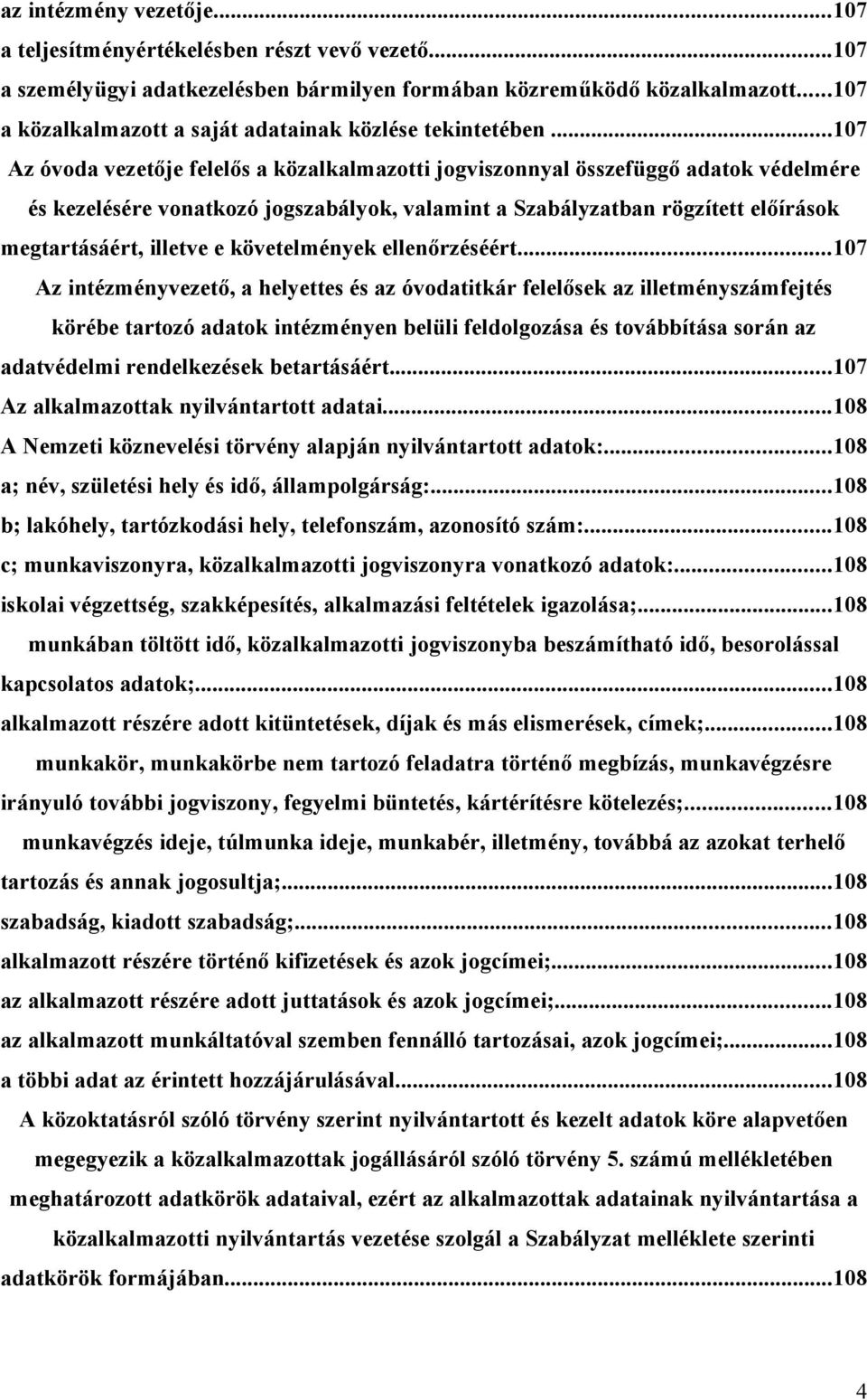 ..107 Az óvoda vezetője felelős a közalkalmazotti jogviszonnyal összefüggő adatok védelmére és kezelésére vonatkozó jogszabályok, valamint a Szabályzatban rögzített előírások megtartásáért, illetve e