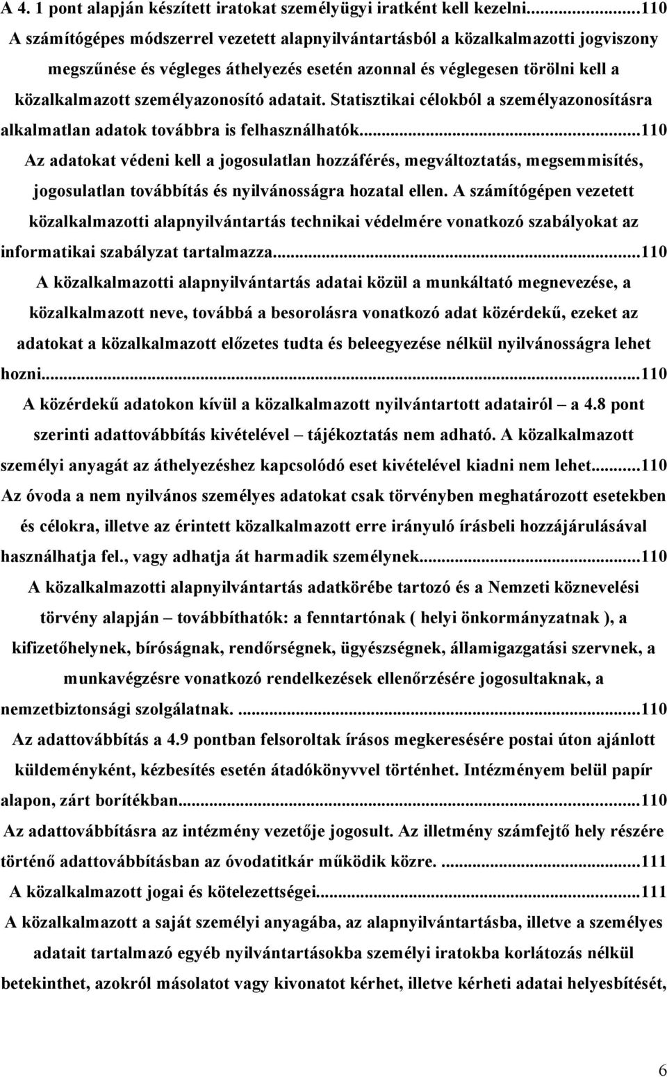 személyazonosító adatait. Statisztikai célokból a személyazonosításra alkalmatlan adatok továbbra is felhasználhatók.