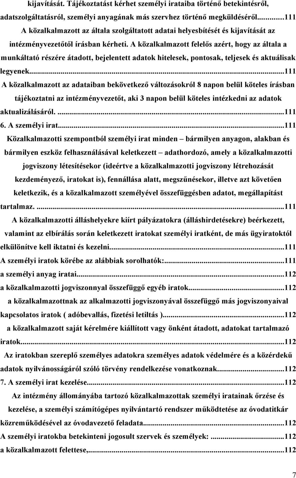 A közalkalmazott felelős azért, hogy az általa a munkáltató részére átadott, bejelentett adatok hitelesek, pontosak, teljesek és aktuálisak legyenek.