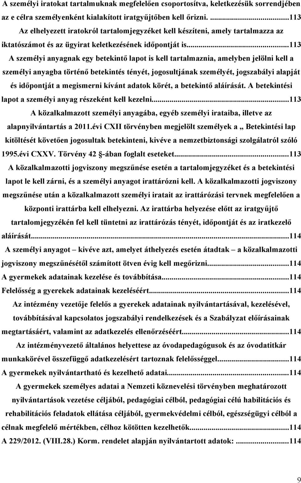 ..113 A személyi anyagnak egy betekintő lapot is kell tartalmaznia, amelyben jelölni kell a személyi anyagba történő betekintés tényét, jogosultjának személyét, jogszabályi alapját és időpontját a