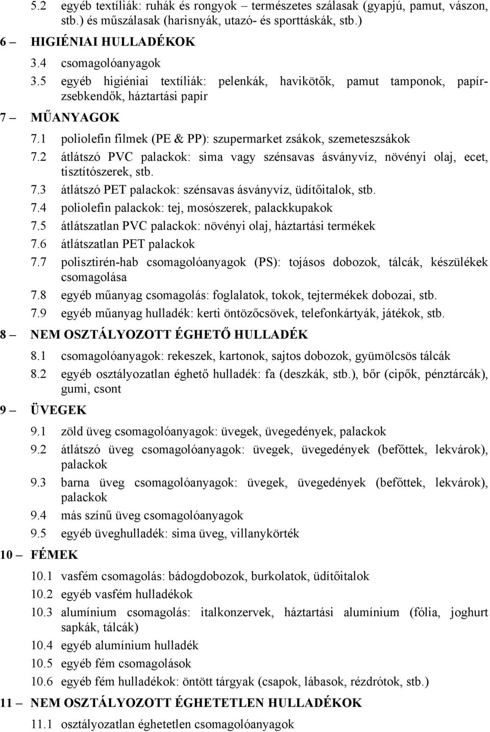 2 átlátszó PVC palaco: sima vagy szénsavas ásványvíz, növényi olaj, ecet, tisztítószere, stb. 7.3 átlátszó PET palaco: szénsavas ásványvíz, üdítőitalo, stb. 7.4 poliolefin palaco: tej, mosószere, palacupao 7.